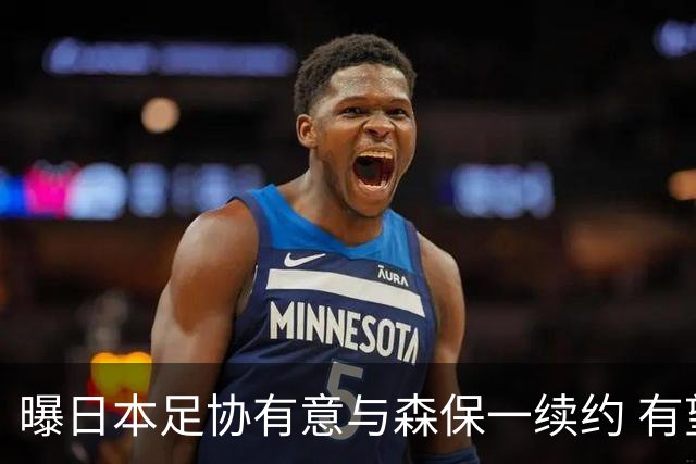 曝日本足协有意与森保一续约 有望带领日本队三度出战世界杯