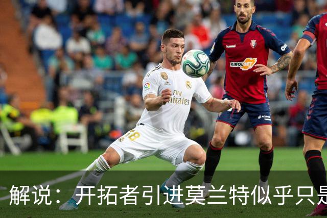 解说：开拓者引进莫兰特似乎只是下笔更大交易的前奏 目标是谁？